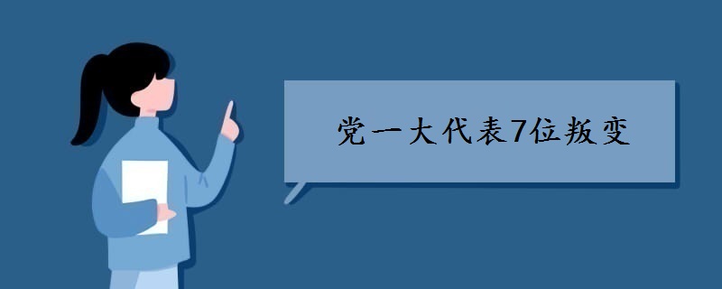 党一大代表7位叛变