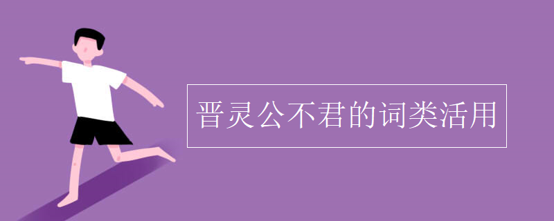 晋灵公不君的词类活用