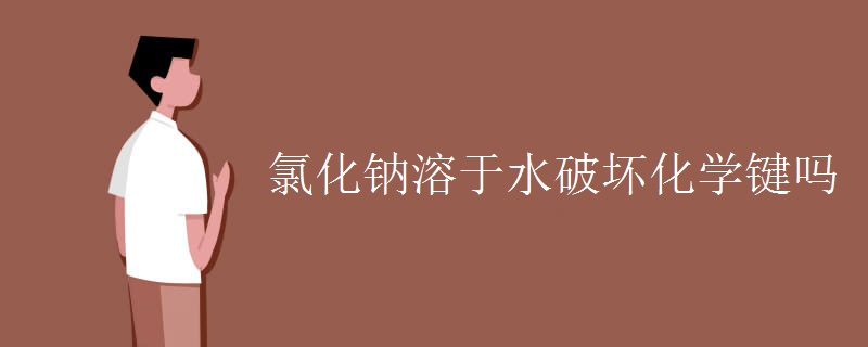 氯化钠溶于水破坏化学键吗