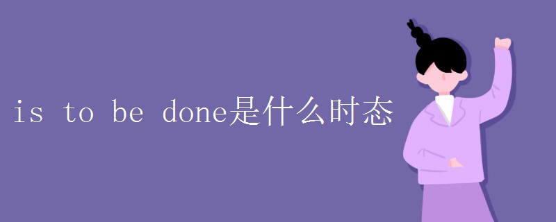 is to be done是什么时态