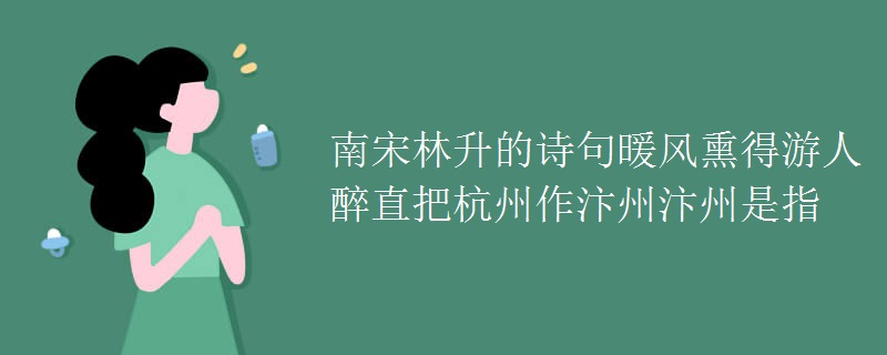 南宋林升的诗句暖风熏得游人醉直把杭州作汴州汴州是指