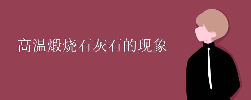 高温煅烧石灰石的现象