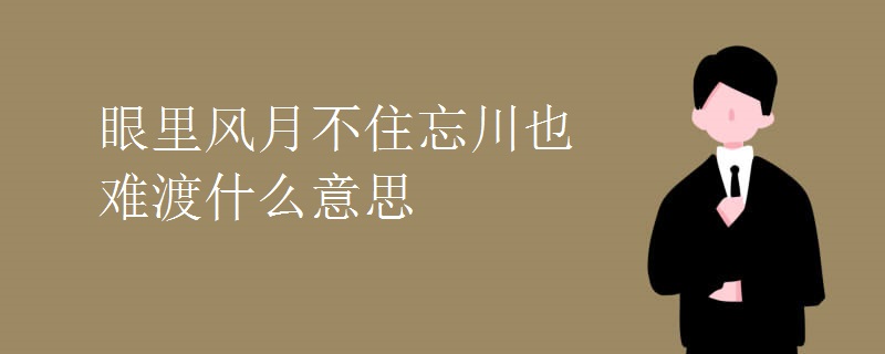 眼里风月不住忘川也难渡什么意思