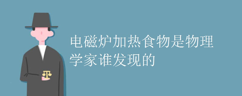 电磁炉加热食物是物理学家谁发现的