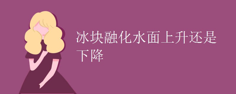 冰块融化水面上升还是下降