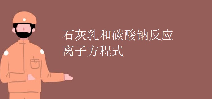 石灰乳和碳酸钠反应离子方程式