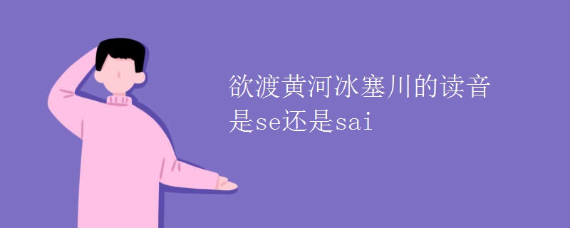 欲渡黄河冰塞川的读音是se还是sai