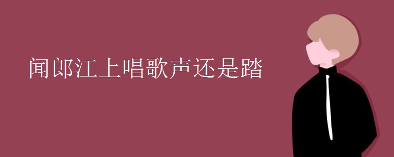 闻郎江上唱歌声还是踏