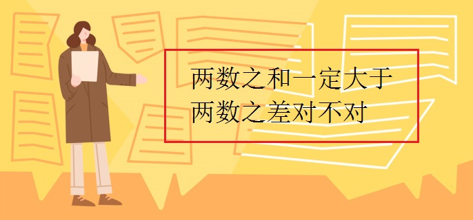 两数之和一定大于两数之差对不对
