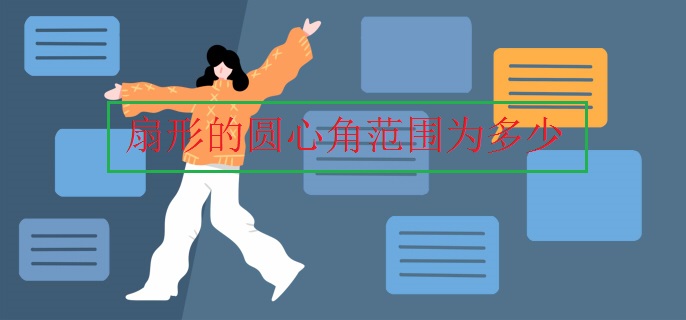 扇形的圆心角范围为多少