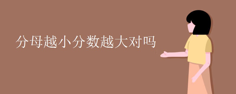 分母越小分数越大对吗