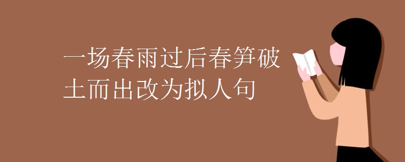 一场春雨过后春笋破土而出改为拟人句