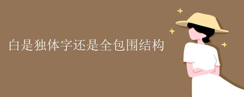 白是独体字还是全包围结构
